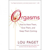 Orgasms: How To Have Them, Give Them, And Keep Them Coming